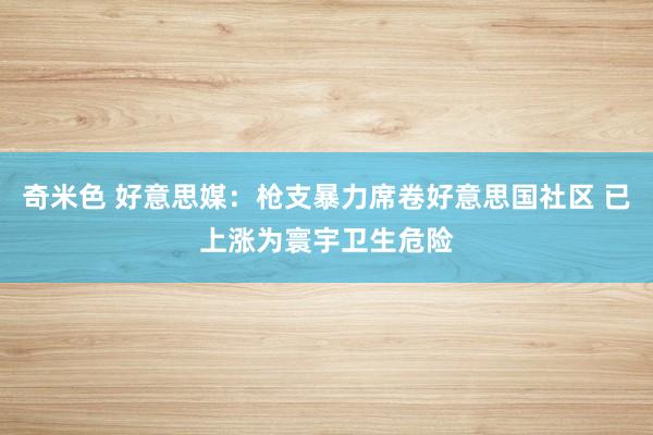 奇米色 好意思媒：枪支暴力席卷好意思国社区 已上涨为寰宇卫生危险