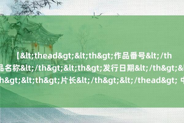 【<thead><th>作品番号</th><th>作品名称</th><th>发行日期</th><th>发行商</th><th>片长</th></thead> 中国对付乌克兰危境开展第四轮穿梭应付_大皖新闻 | 安徽网