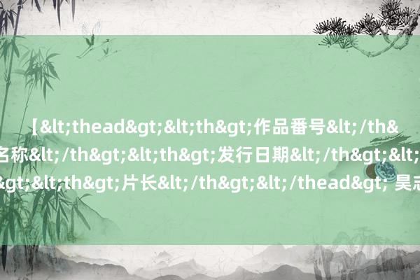 【<thead><th>作品番号</th><th>作品名称</th><th>发行日期</th><th>发行商</th><th>片长</th></thead> 昊志机电：上半年净利润5491.79万元 同比扭亏为盈