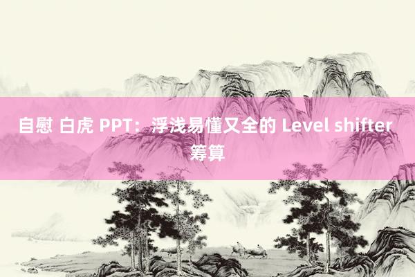 自慰 白虎 PPT：浮浅易懂又全的 Level shifter 筹算