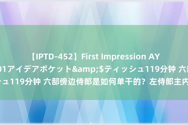 【IPTD-452】First Impression AYA</a>2009-05-01アイデアポケット&$ティッシュ119分钟 六部傍边侍郎是如何单干的？左侍郎主内、右侍郎主外吗？